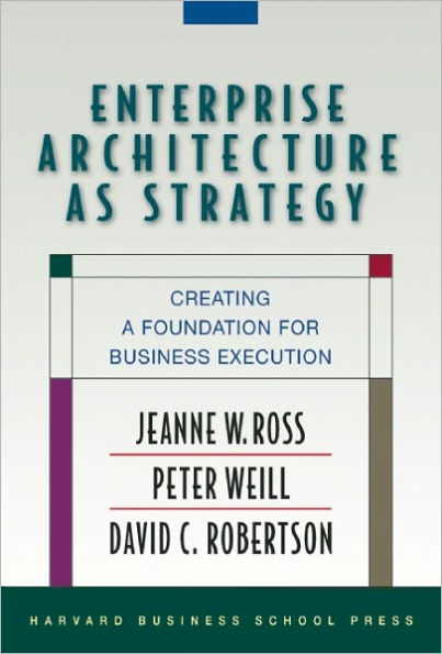 Enterprise Architecture As Strategy: Creating a Foundation for Business Execution / Edition 1