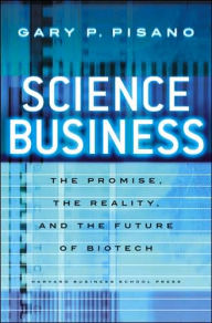 Title: Science Business: The Promise, the Reality, and the Future of Biotech, Author: Gary P Pisano