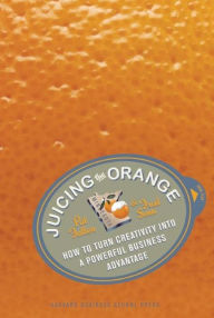 Title: Juicing the Orange: How to Turn Creativity into a Powerful Business Advantage / Edition 1, Author: Pat Fallon