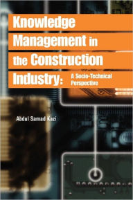 Title: Knowledge Management in the Construction Industry: A Socio-Technical Perspective, Author: Abdul Samad Kazi
