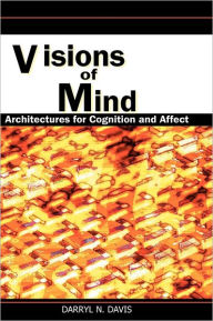 Title: Visions of Mind: Architectures for Cognition and Affect, Author: Darryl N. Davis