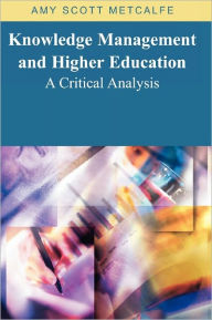 Title: Knowledge Management and Higher Education: A Critical Analysis, Author: Amy Scott Metcalfe
