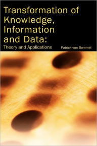 Title: Transformation of Knowledge, Information and Data: Theory and Applications, Author: Patrick Van Bommel