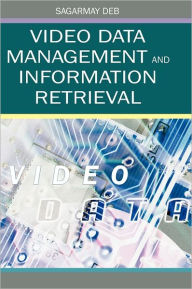 Title: Video Data Management and Information Retrieval, Author: Sagarmay Deb