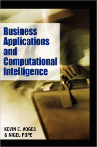 Title: Business Applications and Computational Intelligence, Author: Kevin E. Voges