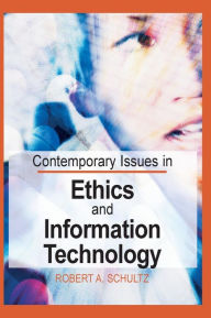 Title: Contemporary Issues in Ethics and Information Technology, Author: Robert A. Schutlz
