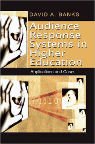 Title: Audience Response Systems in Higher Education: Applications and Cases, Author: David A. Banks
