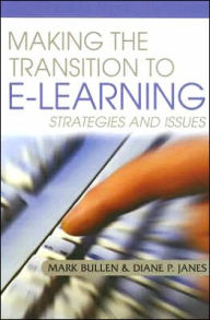 Title: Making the Transition to E-Learning: Strategies and Issues / Edition 1, Author: Mark Bullen