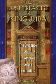 Title: The Lost Treasure of King Juba: The Evidence of Africans in America before Columbus, Author: Frank Joseph