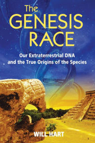 Title: The Genesis Race: Our Extraterrestrial DNA and the True Origins of the Species, Author: Will Hart