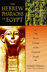 Title: The Hebrew Pharaohs of Egypt: The Secret Lineage of the Patriarch Joseph, Author: Ahmed Osman