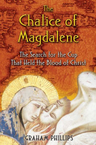 Title: The Chalice of Magdalene: The Search for the Cup That Held the Blood of Christ, Author: Graham Phillips