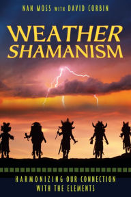 Title: Weather Shamanism: Harmonizing Our Connection with the Elements, Author: Nan Moss