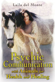 Title: Psychic Communication with Animals for Health and Healing, Author: Laila del Monte