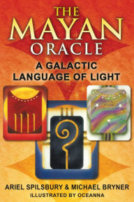 Title: The Mayan Oracle: A Galactic Language of Light, Author: Ariel Spilsbury