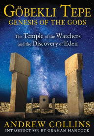 Title: Gobekli Tepe: Genesis of the Gods: The Temple of the Watchers and the Discovery of Eden, Author: Andrew Collins