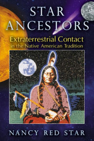 Title: Star Ancestors: Extraterrestrial Contact in the Native American Tradition, Author: Nancy Red Star