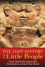 The Lost History of the Little People: Their Spiritually Advanced Civilizations around the World