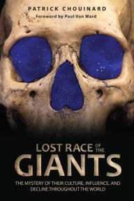 Title: Lost Race of the Giants: The Mystery of Their Culture, Influence, and Decline throughout the World, Author: Patrick Chouinard