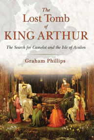 Online book downloader The Lost Tomb of King Arthur: The Search for Camelot and the Isle of Avalon