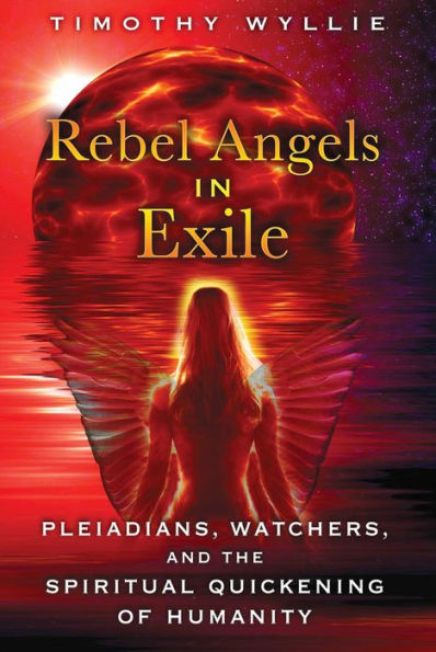 Rebel Angels Exile: Pleiadians, Watchers, and the Spiritual Quickening of Humanity