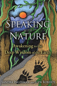 Title: Speaking with Nature: Awakening to the Deep Wisdom of the Earth, Author: Sandra Ingerman