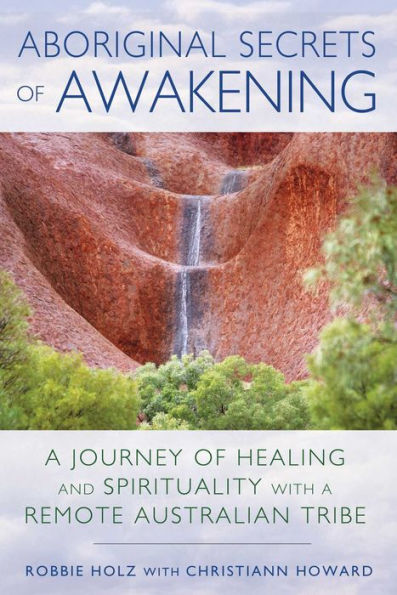 Aboriginal Secrets of Awakening: a Journey Healing and Spirituality with Remote Australian Tribe