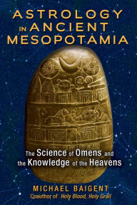 Title: Astrology in Ancient Mesopotamia: The Science of Omens and the Knowledge of the Heavens, Author: Michael Baigent