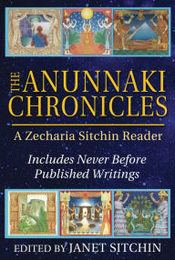 Title: The Anunnaki Chronicles: A Zecharia Sitchin Reader, Author: Zecharia Sitchin