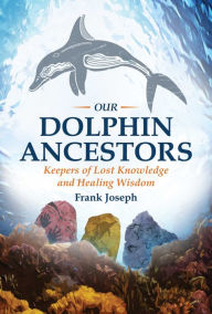 Download a book to ipad Our Dolphin Ancestors: Keepers of Lost Knowledge and Healing Wisdom DJVU MOBI by Frank Joseph