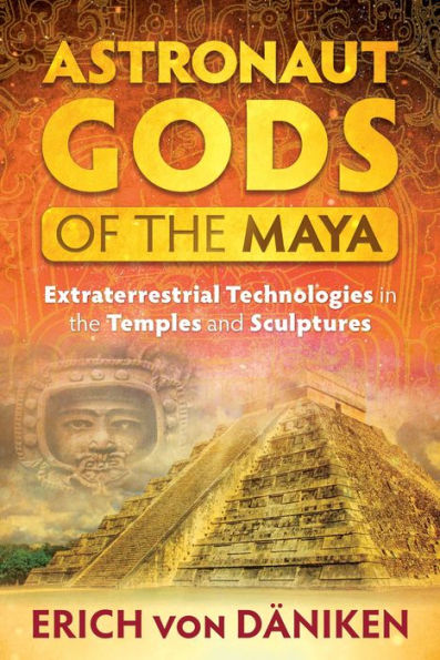 Astronaut Gods of the Maya: Extraterrestrial Technologies Temples and Sculptures