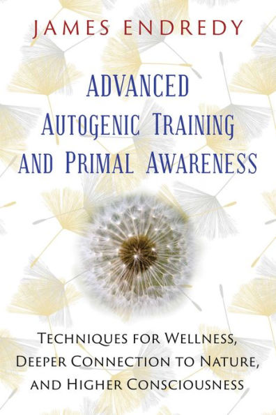 Advanced Autogenic Training and Primal Awareness: Techniques for Wellness, Deeper Connection to Nature, and Higher Consciousness