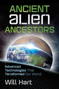 Title: Ancient Alien Ancestors: Advanced Technologies That Terraformed Our World, Author: Will Hart