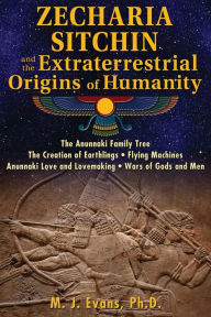 Title: Zecharia Sitchin and the Extraterrestrial Origins of Humanity, Author: M. J. Evans Ph.D.