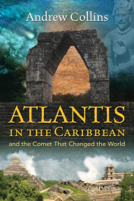 Title: Atlantis in the Caribbean: And the Comet That Changed the World, Author: Andrew Collins