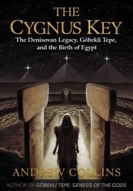 Download ebooks in txt format free The Cygnus Key: The Denisovan Legacy, Göbekli Tepe, and the Birth of Egypt English version by Andrew Collins