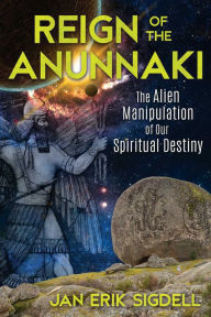 Title: Reign of the Anunnaki: The Alien Manipulation of Our Spiritual Destiny, Author: Jan Erik Sigdell