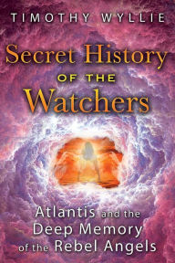 Read ebooks online free without downloading Secret History of the Watchers: Atlantis and the Deep Memory of the Rebel Angels