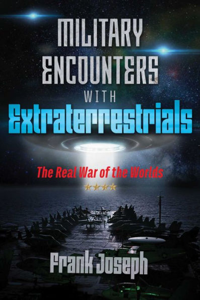 Military Encounters with Extraterrestrials: the Real War of Worlds
