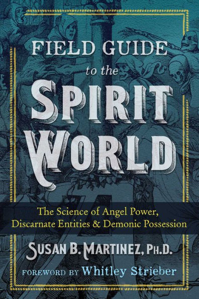 Field Guide to The Spirit World: Science of Angel Power, Discarnate Entities, and Demonic Possession