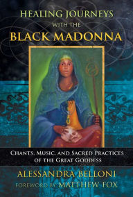 Title: Healing Journeys with the Black Madonna: Chants, Music, and Sacred Practices of the Great Goddess, Author: Alessandra Belloni