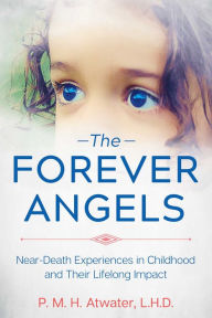 Title: The Forever Angels: Near-Death Experiences in Childhood and Their Lifelong Impact, Author: P. M. H. Atwater L.H.D.