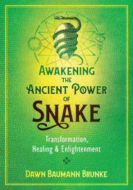 Title: Awakening the Ancient Power of Snake: Transformation, Healing, and Enlightenment, Author: Dawn Baumann Brunke
