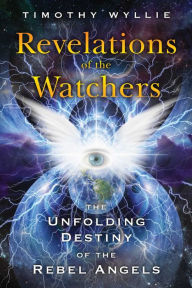 Title: Revelations of the Watchers: The Unfolding Destiny of the Rebel Angels, Author: Timothy Wyllie