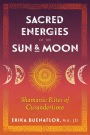 Sacred Energies of the Sun and Moon: Shamanic Rites of Curanderismo