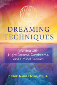 Textbook free download Dreaming Techniques: Working with Night Dreams, Daydreams, and Liminal Dreams in English by Serge Kahili King 9781591433880