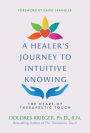 A Healer's Journey to Intuitive Knowing: The Heart of Therapeutic Touch