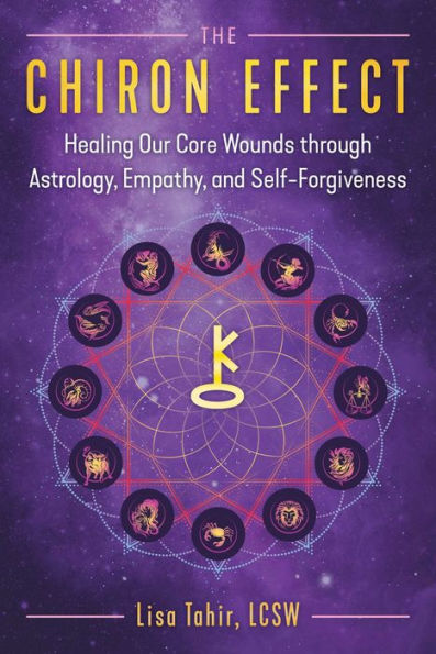 The Chiron Effect: Healing Our Core Wounds through Astrology, Empathy, and Self-Forgiveness
