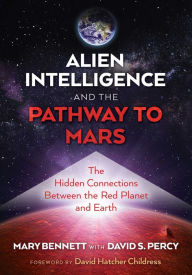 Title: Alien Intelligence and the Pathway to Mars: The Hidden Connections between the Red Planet and Earth, Author: Mary Bennett