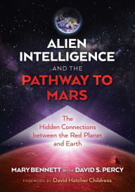 Title: Alien Intelligence and the Pathway to Mars: The Hidden Connections between the Red Planet and Earth, Author: Mary Bennett